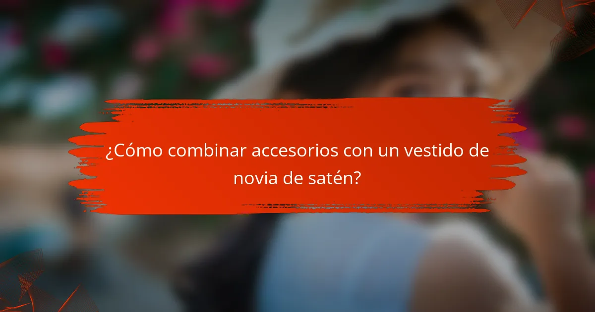 ¿Cómo combinar accesorios con un vestido de novia de satén?
