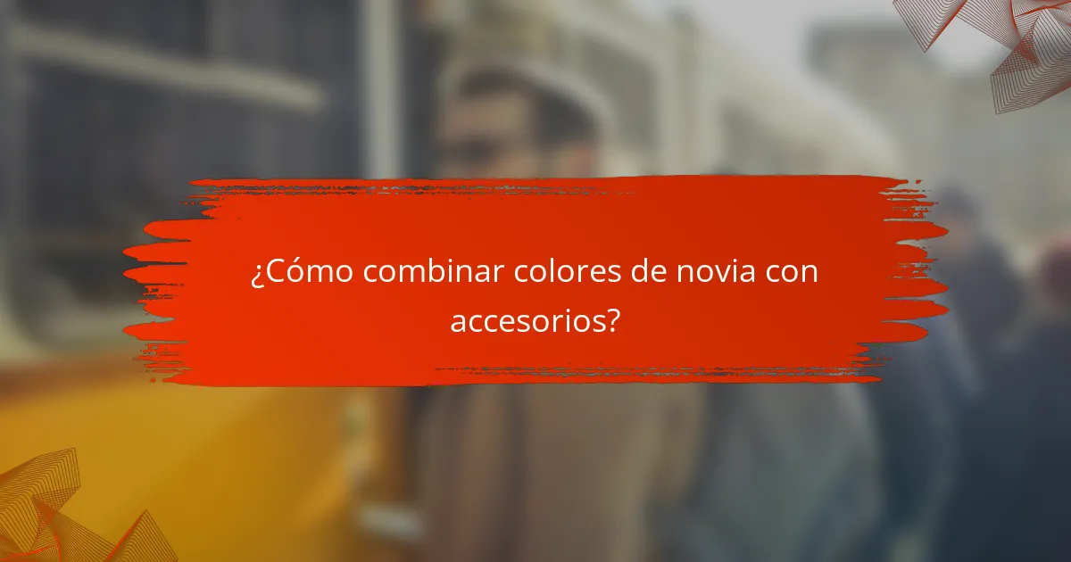 ¿Cómo combinar colores de novia con accesorios?