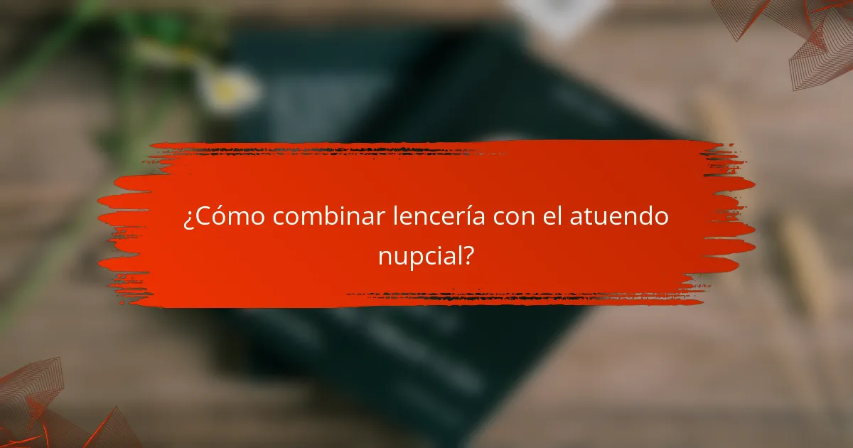 ¿Cómo combinar lencería con el atuendo nupcial?