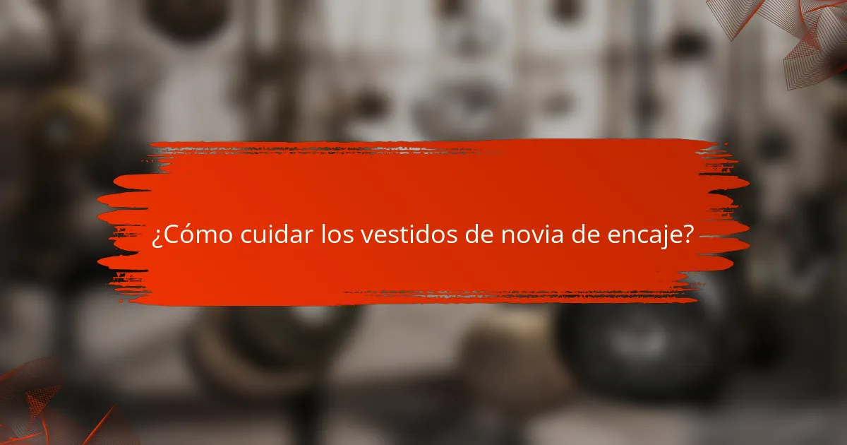 ¿Cómo cuidar los vestidos de novia de encaje?