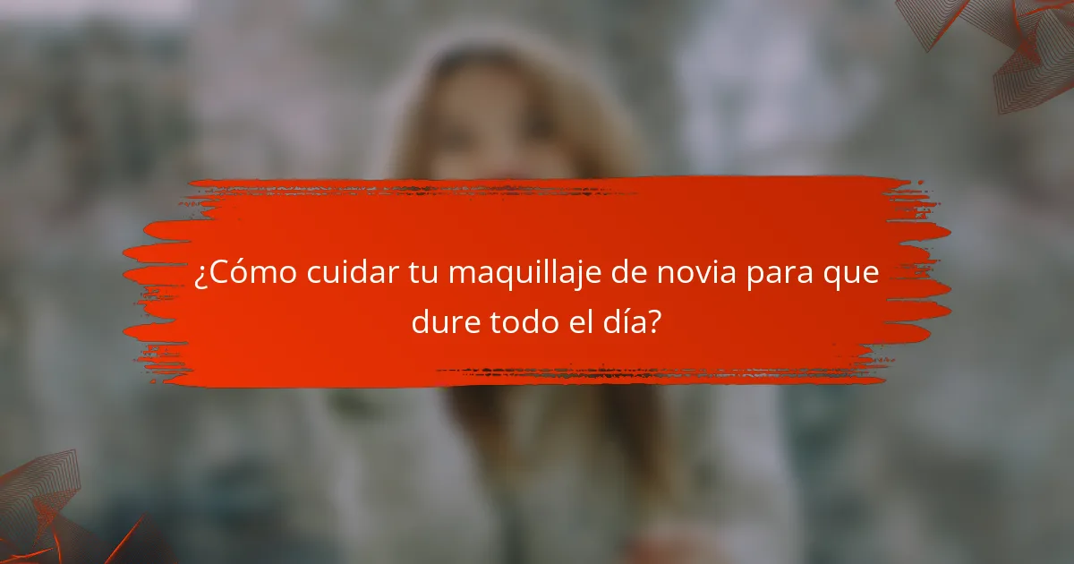 ¿Cómo cuidar tu maquillaje de novia para que dure todo el día?