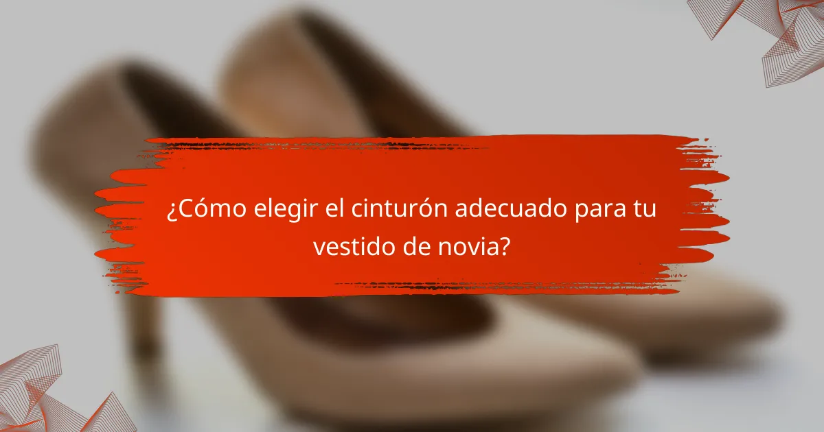 ¿Cómo elegir el cinturón adecuado para tu vestido de novia?