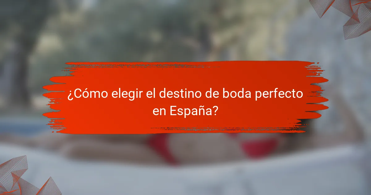 ¿Cómo elegir el destino de boda perfecto en España?