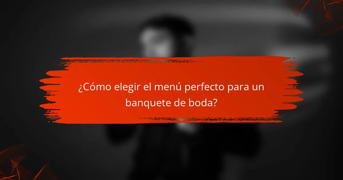 ¿Cómo elegir el menú perfecto para un banquete de boda?