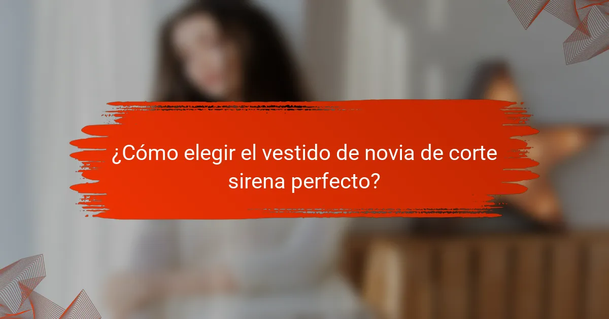 ¿Cómo elegir el vestido de novia de corte sirena perfecto?
