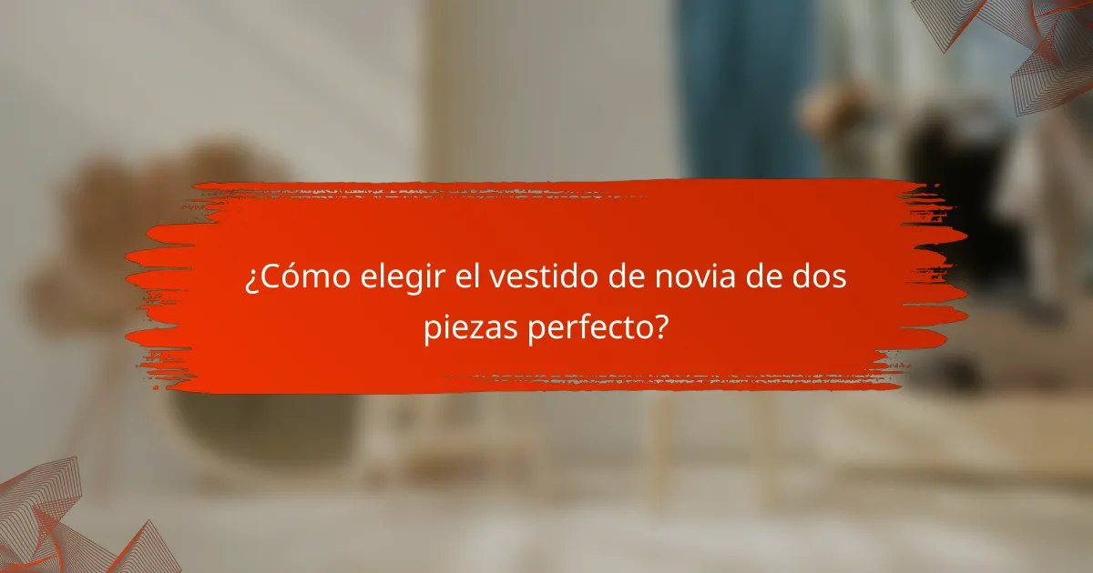 ¿Cómo elegir el vestido de novia de dos piezas perfecto?