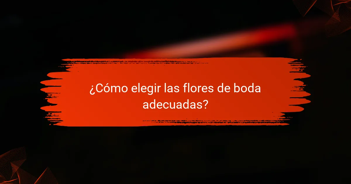 ¿Cómo elegir las flores de boda adecuadas?