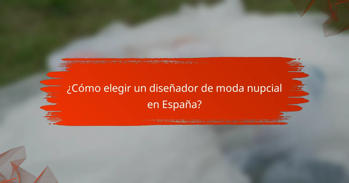¿Cómo elegir un diseñador de moda nupcial en España?