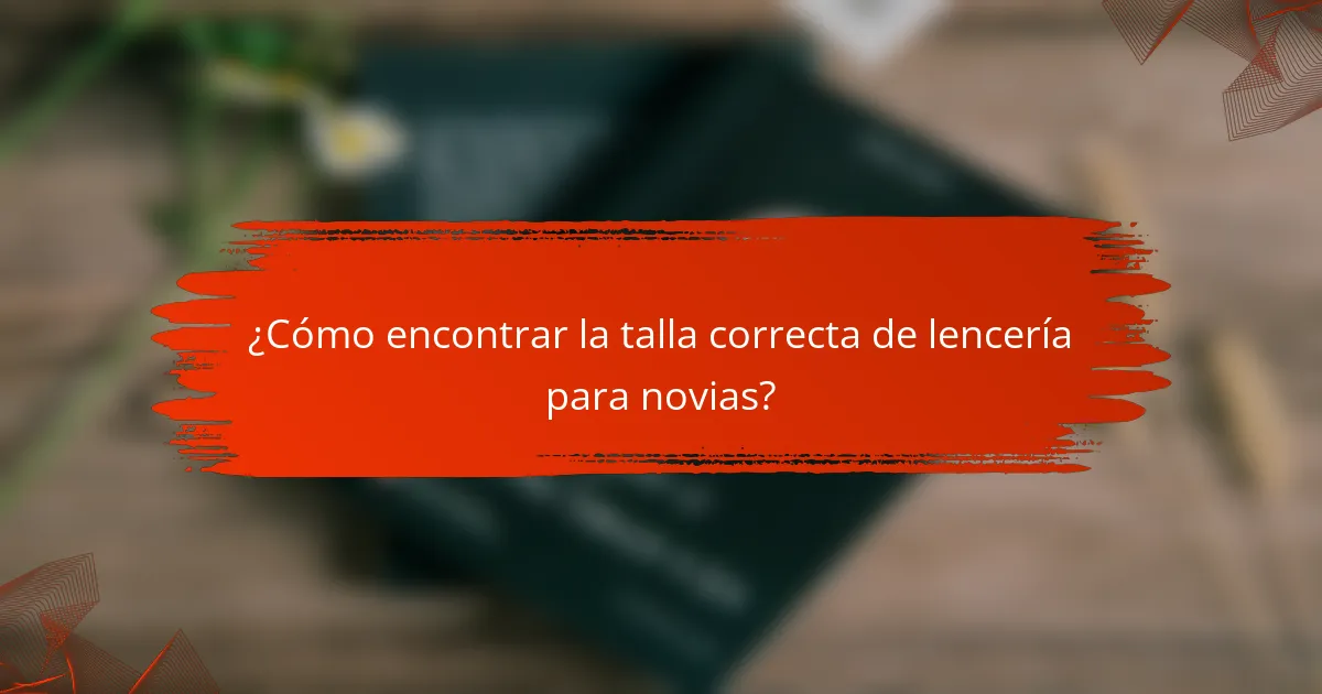 ¿Cómo encontrar la talla correcta de lencería para novias?