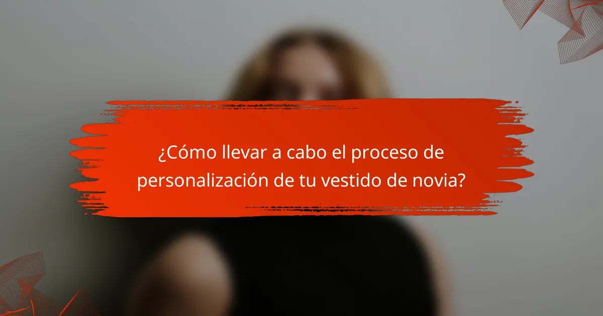 ¿Cómo llevar a cabo el proceso de personalización de tu vestido de novia?