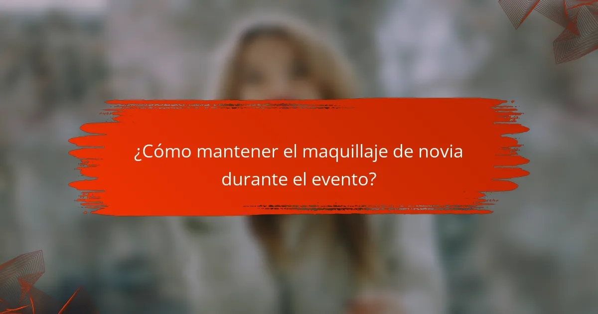 ¿Cómo mantener el maquillaje de novia durante el evento?