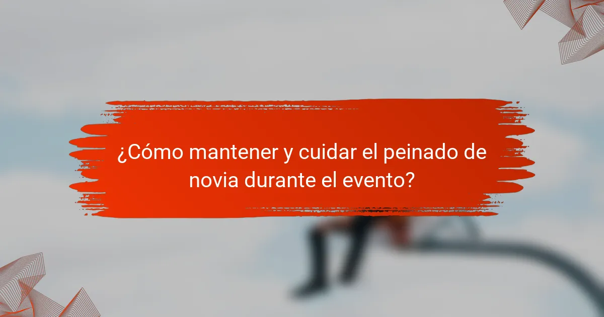 ¿Cómo mantener y cuidar el peinado de novia durante el evento?