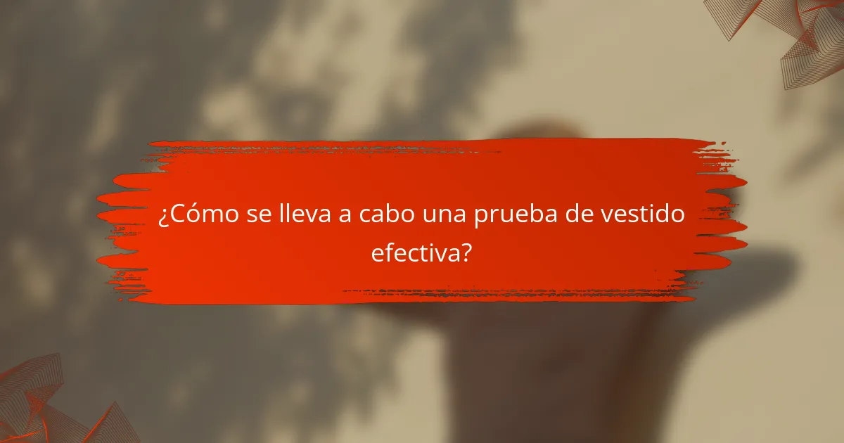 ¿Cómo se lleva a cabo una prueba de vestido efectiva?