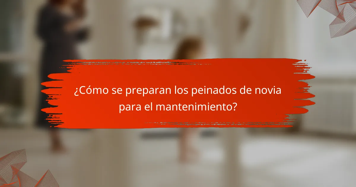¿Cómo se preparan los peinados de novia para el mantenimiento?