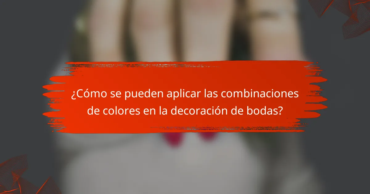¿Cómo se pueden aplicar las combinaciones de colores en la decoración de bodas?