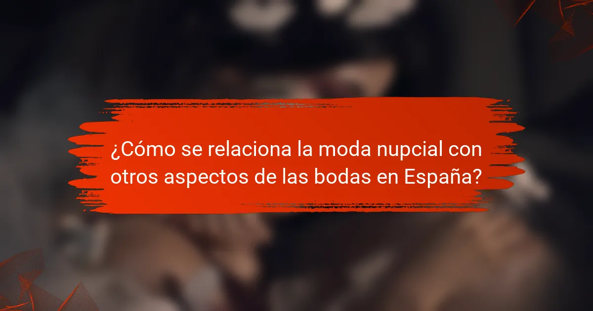 ¿Cómo se relaciona la moda nupcial con otros aspectos de las bodas en España?