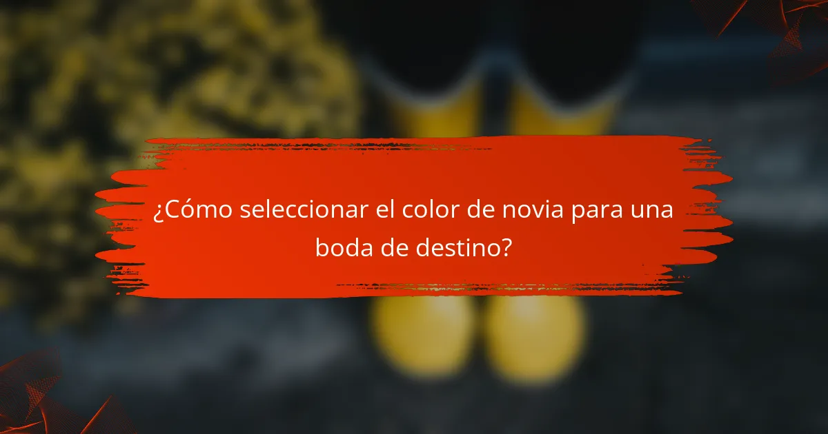 ¿Cómo seleccionar el color de novia para una boda de destino?