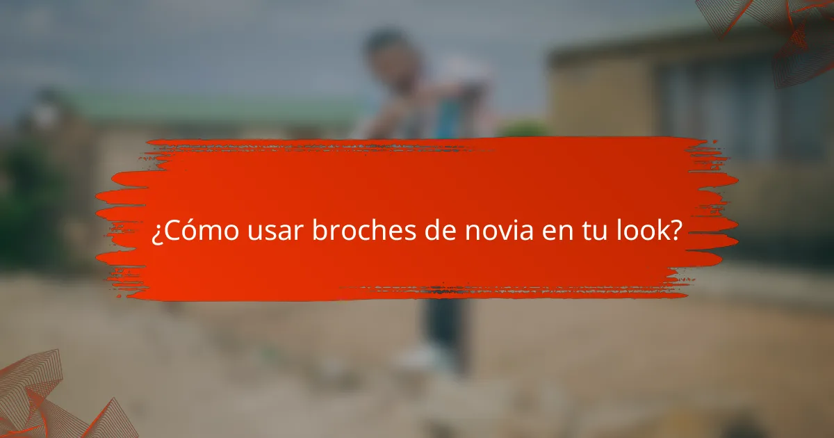 ¿Cómo usar broches de novia en tu look?