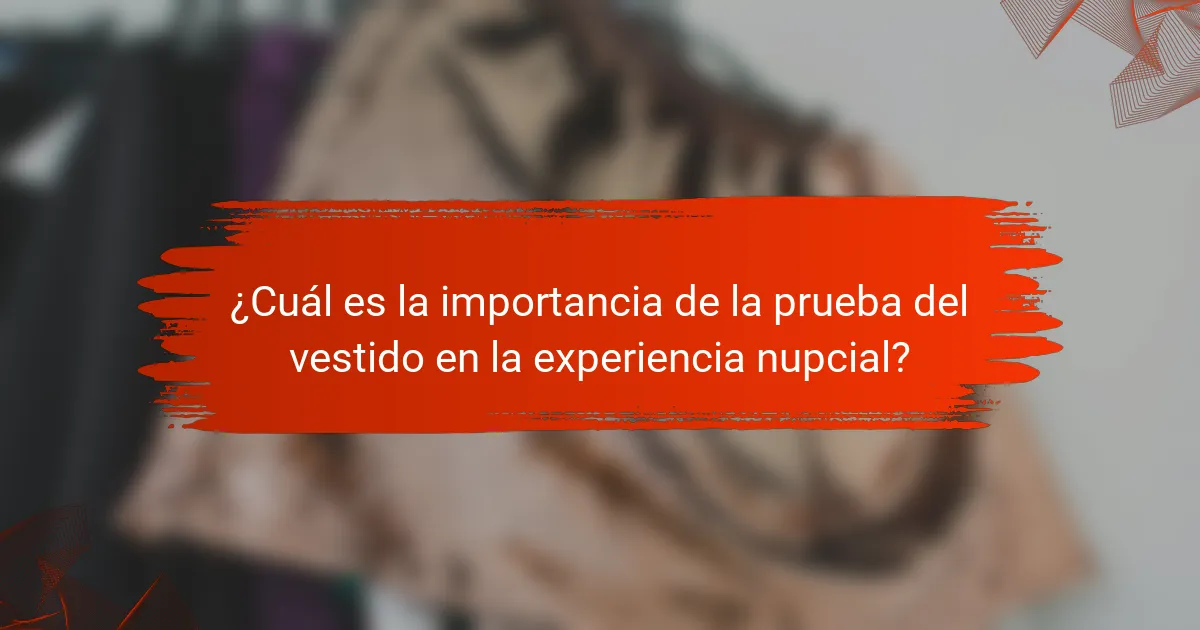 ¿Cuál es la importancia de la prueba del vestido en la experiencia nupcial?