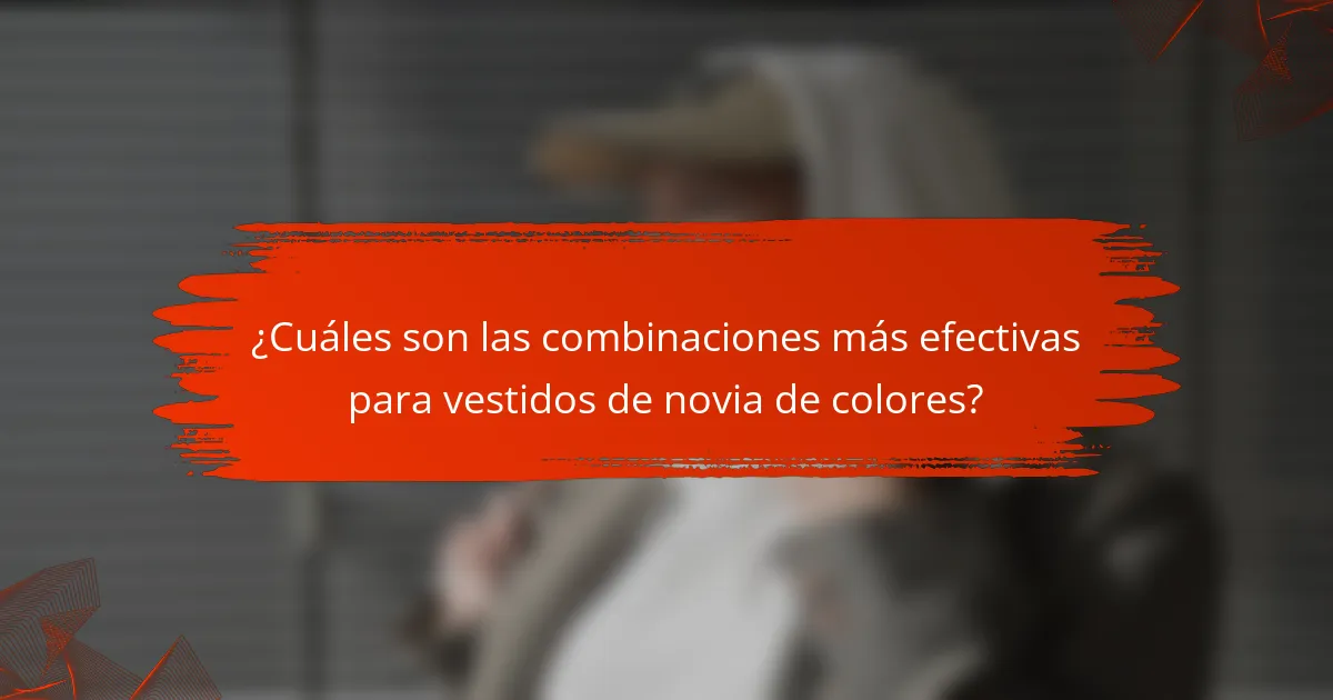 ¿Cuáles son las combinaciones más efectivas para vestidos de novia de colores?