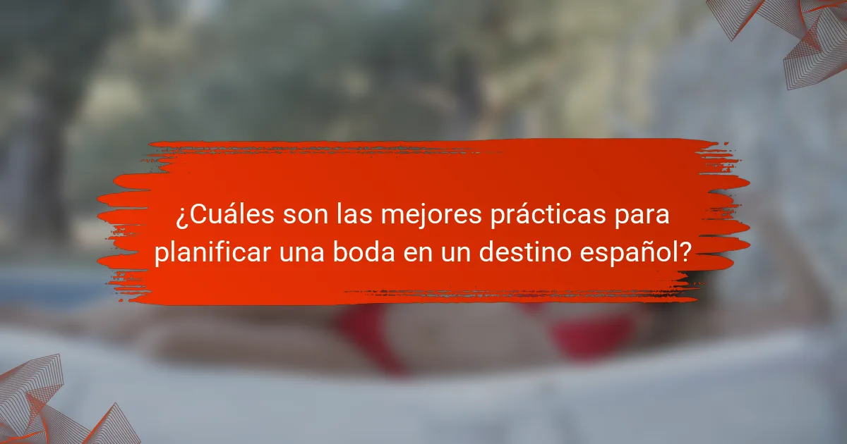 ¿Cuáles son las mejores prácticas para planificar una boda en un destino español?