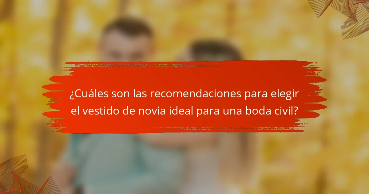 ¿Cuáles son las recomendaciones para elegir el vestido de novia ideal para una boda civil?