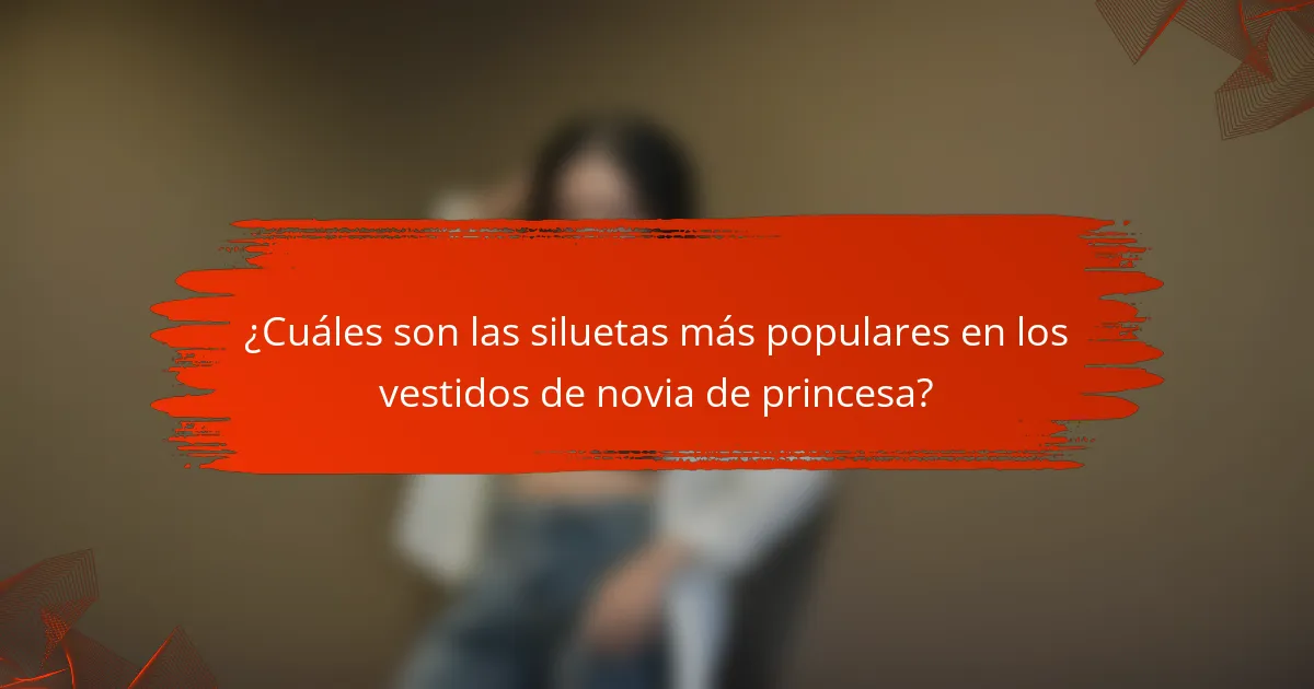 ¿Cuáles son las siluetas más populares en los vestidos de novia de princesa?