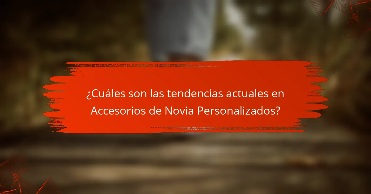 ¿Cuáles son las tendencias actuales en Accesorios de Novia Personalizados?