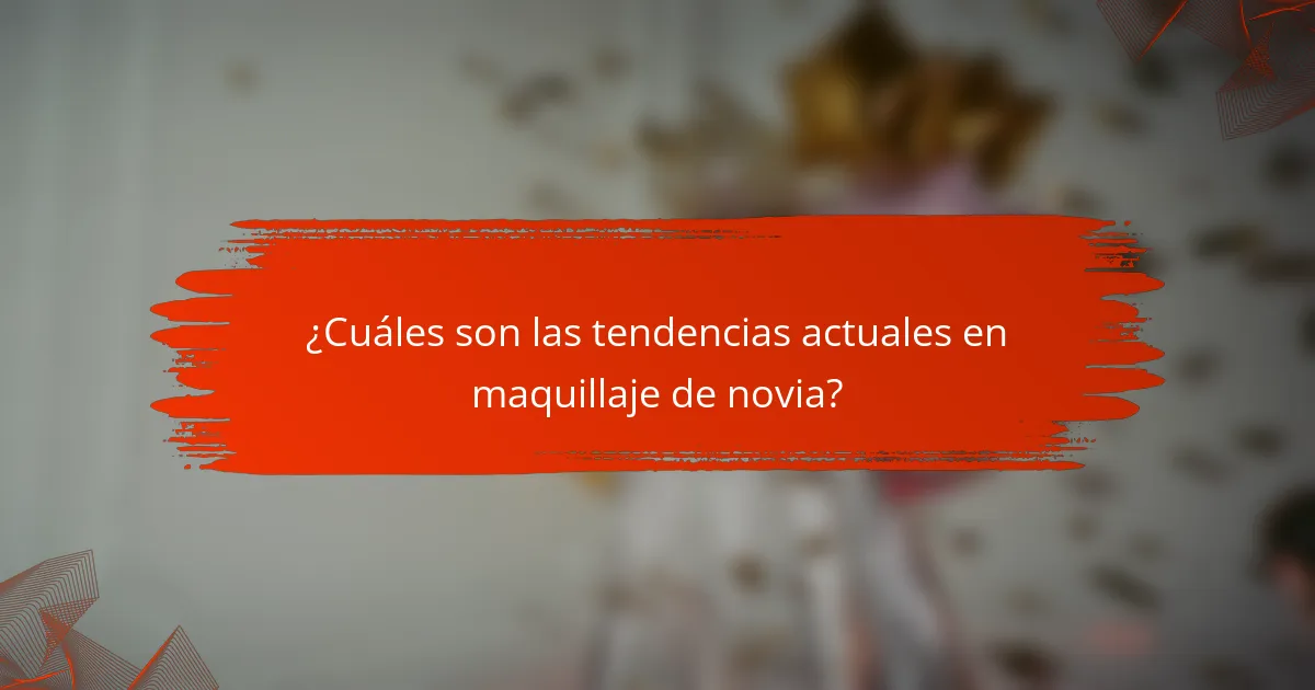 ¿Cuáles son las tendencias actuales en maquillaje de novia?