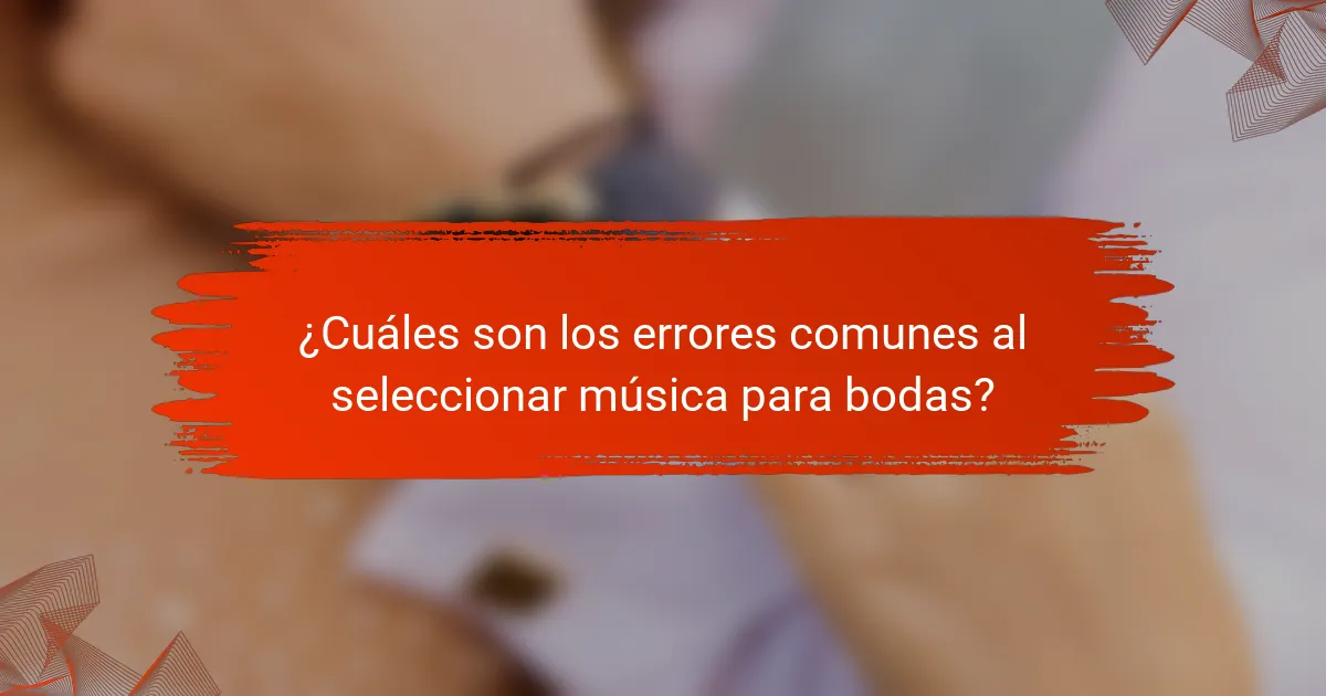 ¿Cuáles son los errores comunes al seleccionar música para bodas?