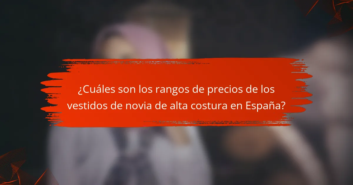 ¿Cuáles son los rangos de precios de los vestidos de novia de alta costura en España?