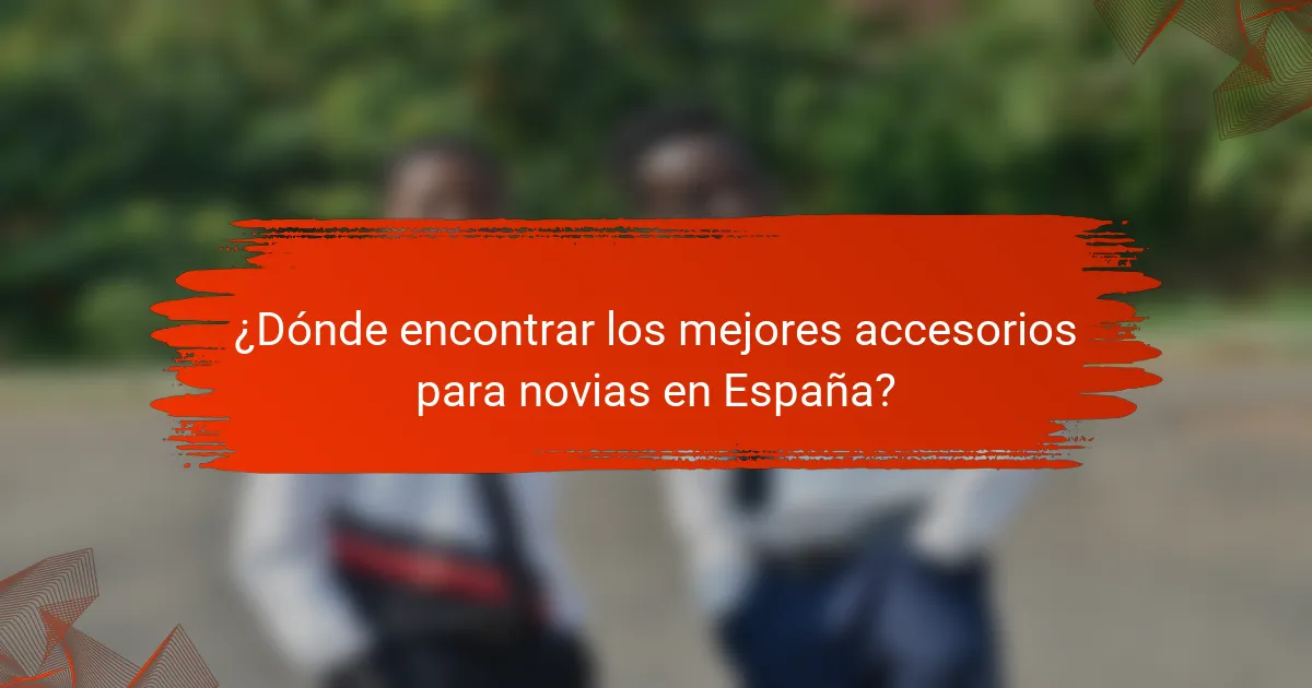 ¿Dónde encontrar los mejores accesorios para novias en España?