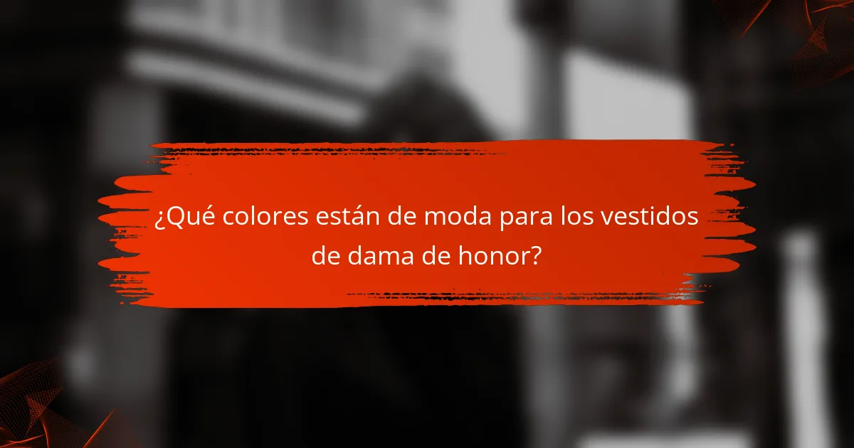 ¿Qué colores están de moda para los vestidos de dama de honor?