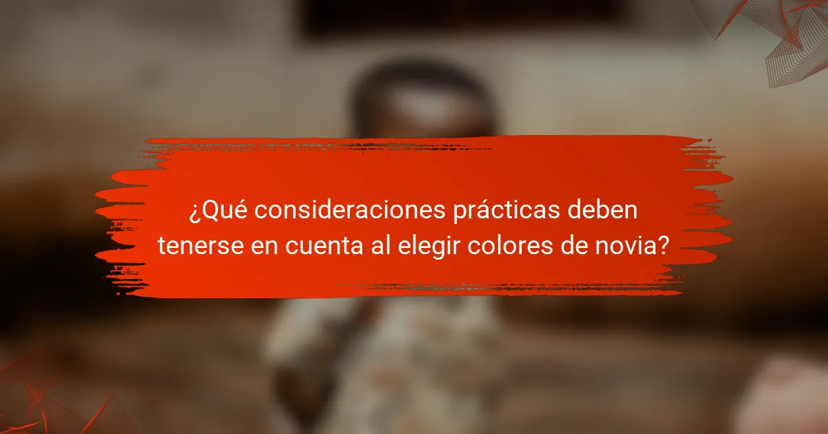 ¿Qué consideraciones prácticas deben tenerse en cuenta al elegir colores de novia?