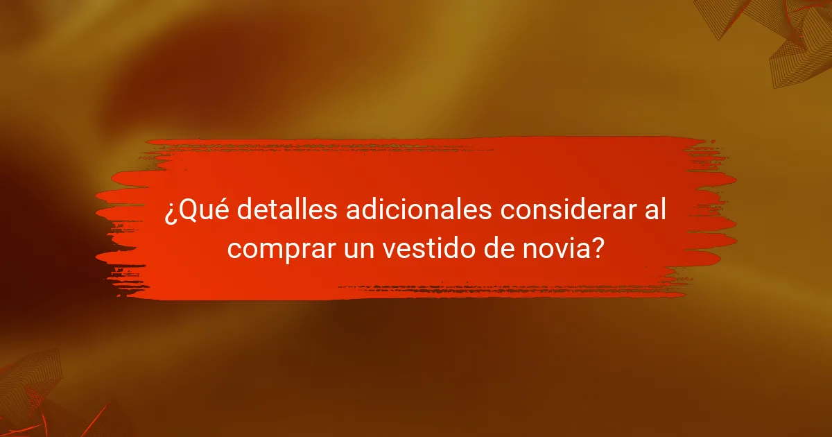 ¿Qué detalles adicionales considerar al comprar un vestido de novia?