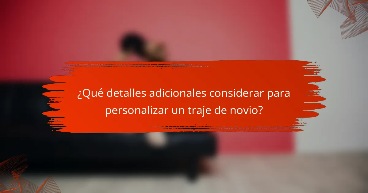 ¿Qué detalles adicionales considerar para personalizar un traje de novio?