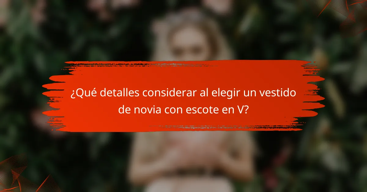 ¿Qué detalles considerar al elegir un vestido de novia con escote en V?