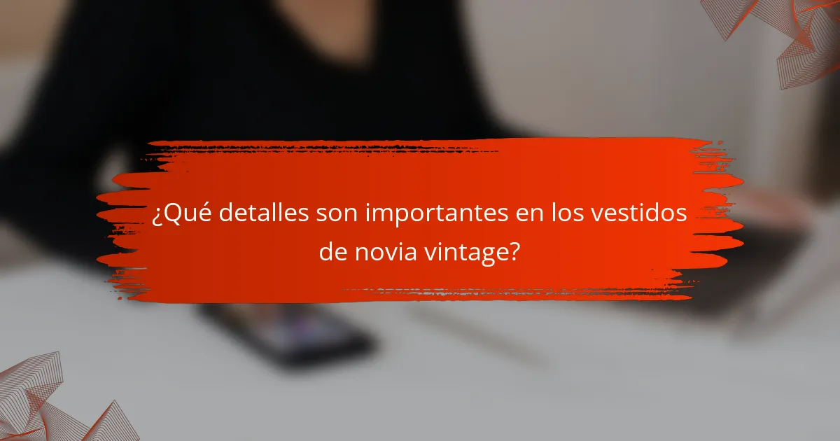 ¿Qué detalles son importantes en los vestidos de novia vintage?