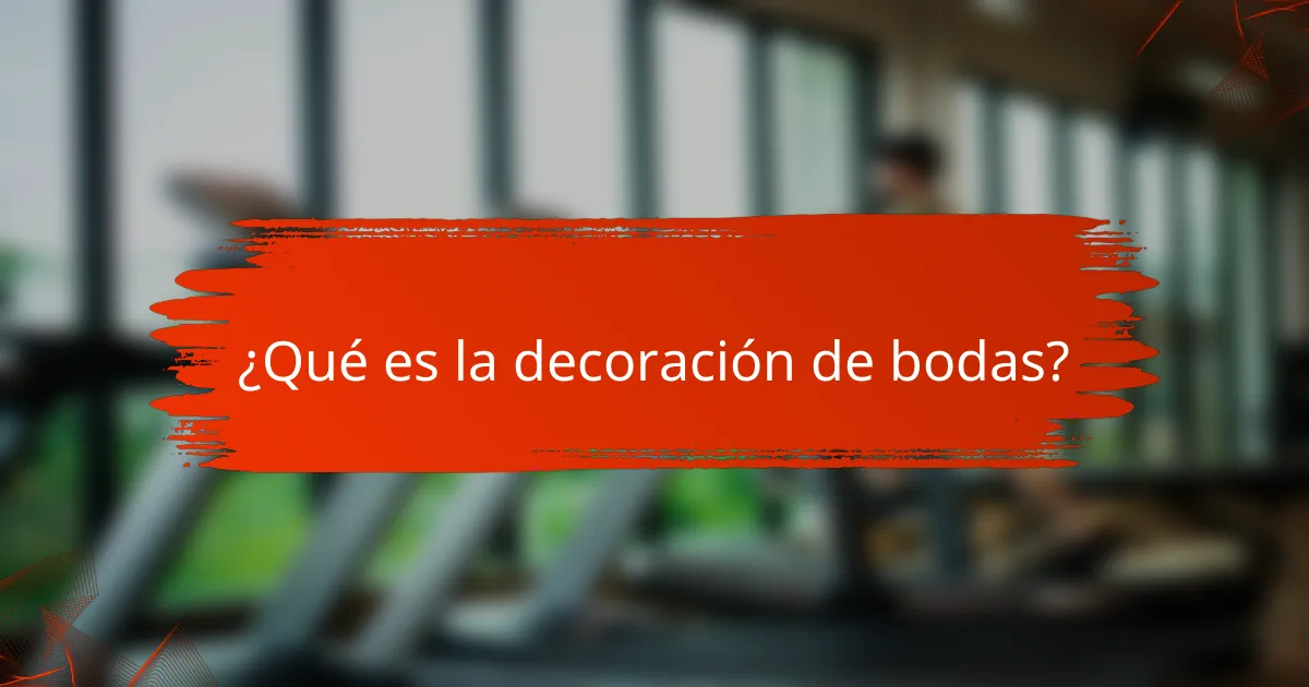 ¿Qué es la decoración de bodas?