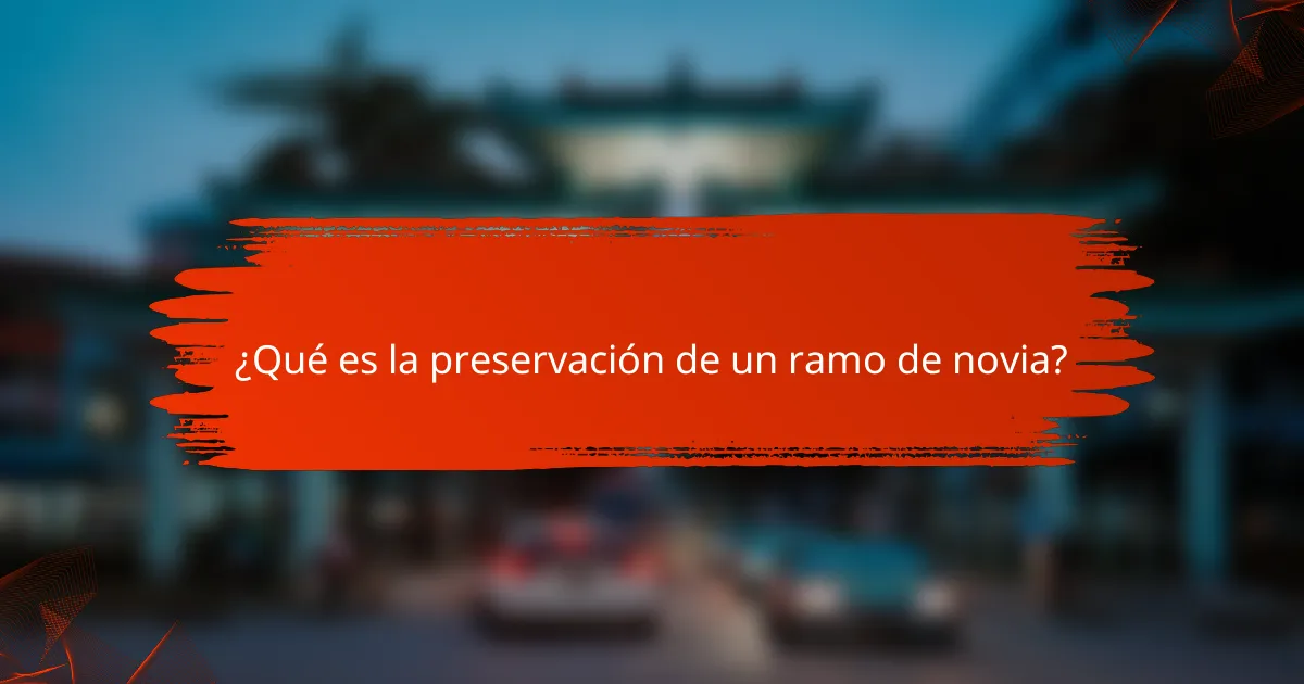 ¿Qué es la preservación de un ramo de novia?