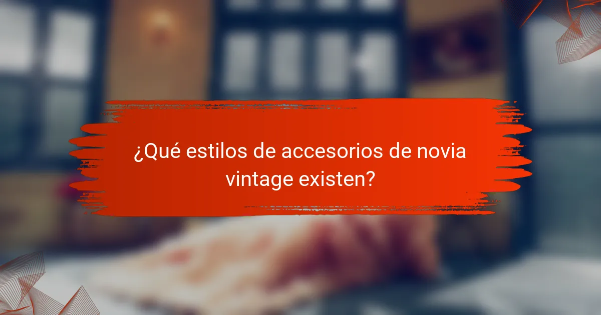 ¿Qué estilos de accesorios de novia vintage existen?