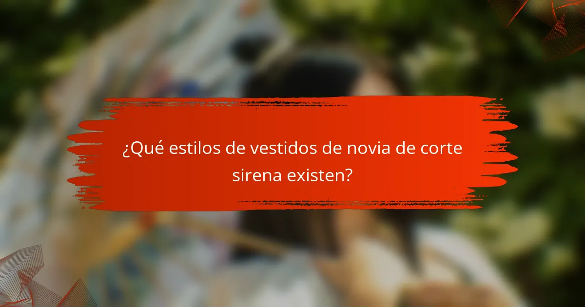 ¿Qué estilos de vestidos de novia de corte sirena existen?