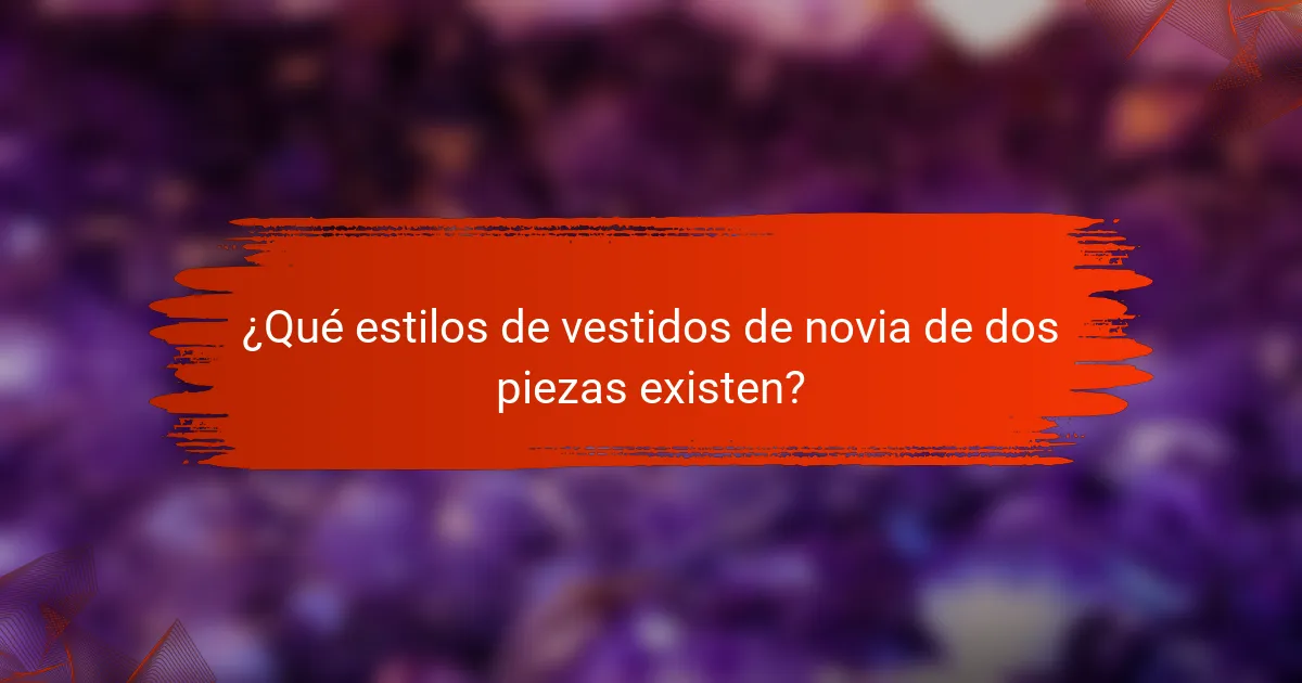 ¿Qué estilos de vestidos de novia de dos piezas existen?