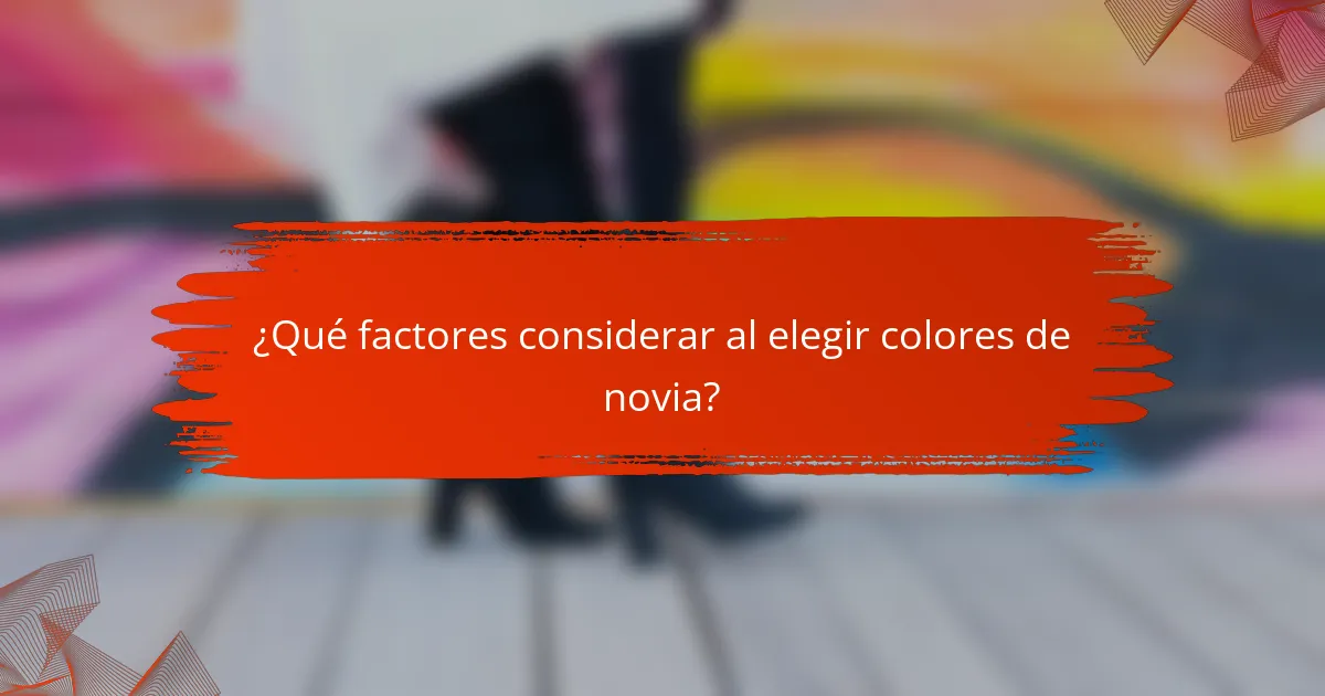 ¿Qué factores considerar al elegir colores de novia?