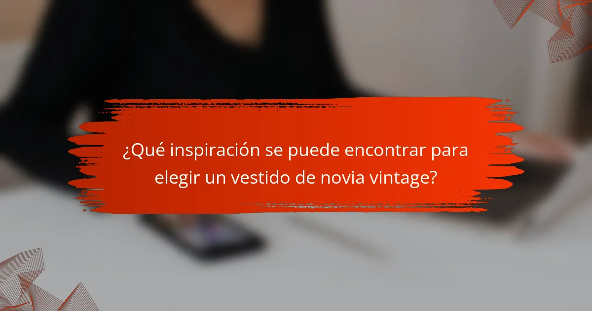 ¿Qué inspiración se puede encontrar para elegir un vestido de novia vintage?