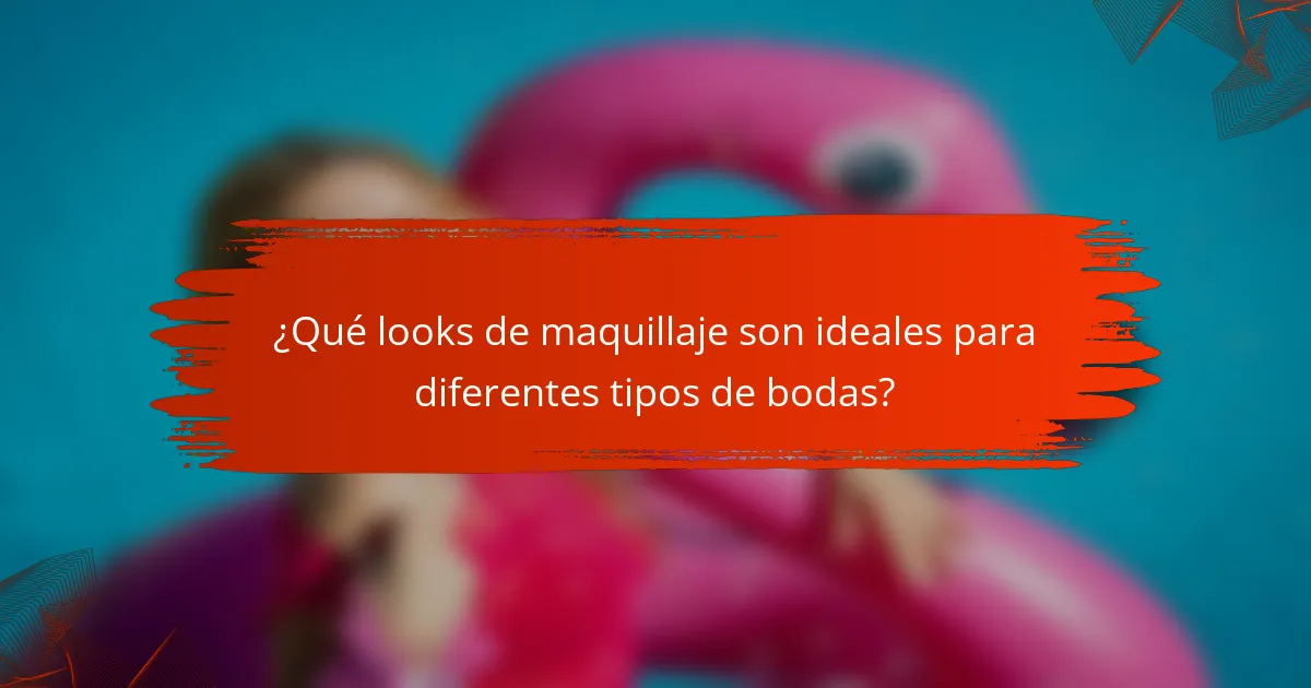 ¿Qué looks de maquillaje son ideales para diferentes tipos de bodas?