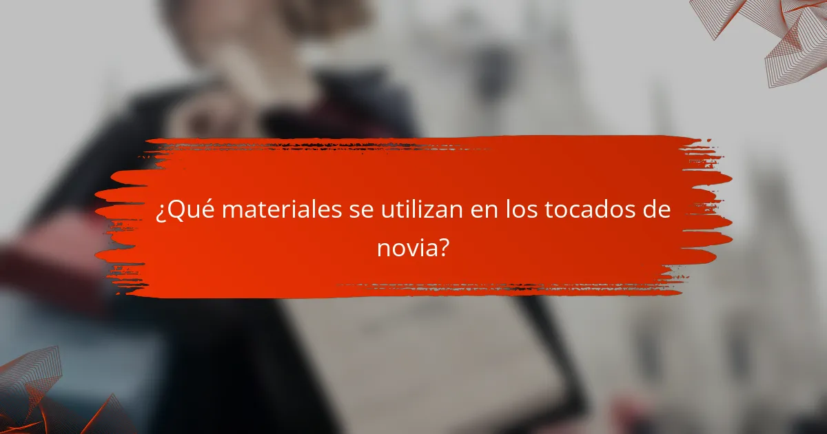 ¿Qué materiales se utilizan en los tocados de novia?
