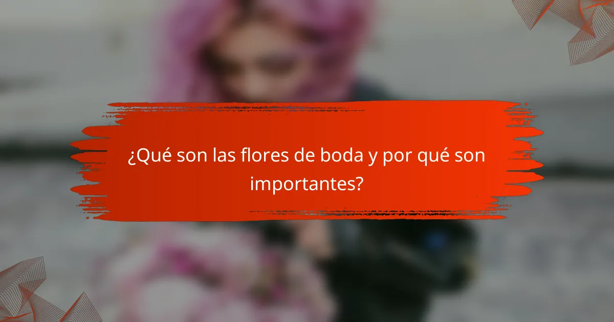 ¿Qué son las flores de boda y por qué son importantes?