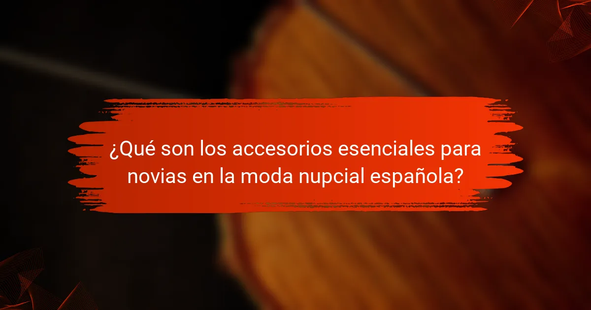 ¿Qué son los accesorios esenciales para novias en la moda nupcial española?