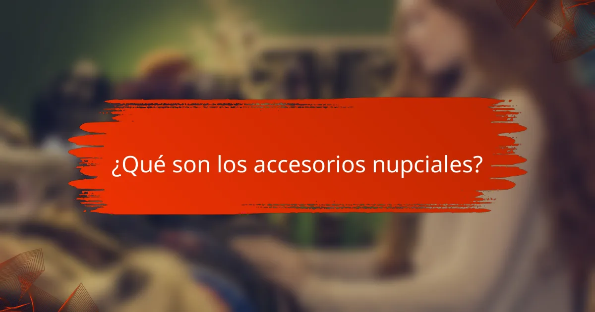 ¿Qué son los accesorios nupciales?